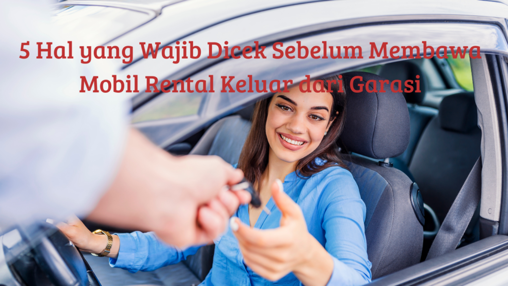 5 Hal yang Wajib Dicek Sebelum Membawa Mobil Rental Keluar dari Garasi