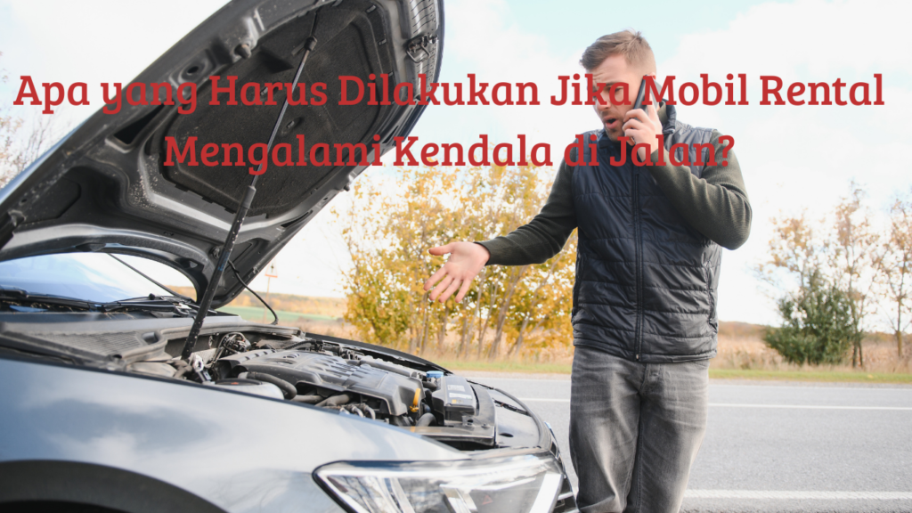 Apa yang Harus Dilakukan Jika Mobil Rental Mengalami Kendala di Jalan